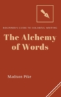 Image for The Alchemy of Words : Beginner&#39;s Guide to Colorful Writing