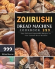 Image for Zojirushi Bread Machine Cookbook 999 : 999 Days Delicious Dependable Recipes for Your Zojirushi Bread Machine