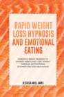 Image for Rapid Weight Loss Hypnosis and Emotional Eating : Powerful Brain Training To Change Habits And Lose Weight Through Motivational Affirmations And Meditation