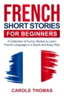 Image for French Short Stories for Beginners : A Collection of Funny Stories to Learn French Language in a Quick and Easy Way