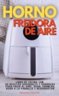Image for Horno Freidora de Aire : Libro De Cocina con 50 Recetas Asequibles Y Sabrosas Para Freir Al Aire, Asar, Hornear, Asar a La Parrilla Y Deshidratar