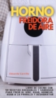 Image for Horno Freidora de Aire : Libro De Cocina con 50 Recetas Asequibles Y Sabrosas Para Freir Al Aire, Asar, Hornear, Asar a La Parrilla Y Deshidratar