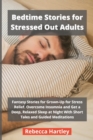 Image for Bedtime Stories for Stressed Out Adults : Fantasy Stories for Grown-Up for Stress Relief. Overcome Insomnia and Get a Deep, Relaxed Sleep at Night With Short Tales and Guided Meditations