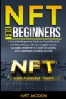 Image for NFT For Beginners : A Complete Beginner&#39;s Guide to Create, Buy, Sell and Make Money with Non-Fungible Tokens. Successful Investment in Crypto Art, Games, and Collectibles for Passive Income