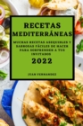 Image for Recetas Mediterraneas 2022 : Muchas Recetas Asequibles Y Sabrosas Faciles de Hacer Para Sorprender a Tus Invitados