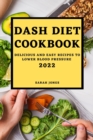 Image for Dash Diet Cookbook 2022 : Delicious and Easy Recipes to Lower Blood Pressure