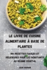 Image for Le Livre de Cuisine Alimentaire A Base de Plantes : 100 Recettes Faciles Et Delicieuses Pour Les Debutants Au Regime Vegetal