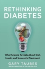 Image for Rethinking diabetes  : what science reveals about diet, insulin and successful treatments