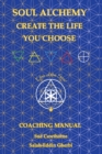 Image for Soul Alchemy Create The Life You Choose : Coaching Manual