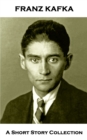 Image for Franz Kafka - A Short Story Collection: In the Penal Colony, Before the Law, A Country Doctor &amp; A Hunger Artist