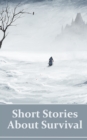Image for Short Stories About Survival: A collection of survival stories from some of the greatest authors in history.