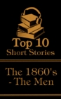 Image for Top 10 Short Stories - The 1860&#39;s - The Men: The top ten short stories written in the 1860s by male authors