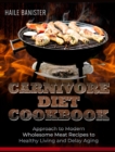 Image for Carnivore Diet Cookbook : Approach to Modern Wholesome Meat Recipes to Healthy Living and Delay Aging