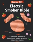 Image for Electric Smoker Bible : A Collection of Hundreds of Tasty Electric Smoker Recipes to Eat and Live Healthy