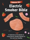 Image for Electric Smoker Bible : A Collection of Hundreds of Tasty Electric Smoker Recipes to Eat and Live Healthy
