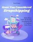 Image for Have You Considered Dropshipping : Make Money Online By Running Dropshipping and ECommerce Online Stores