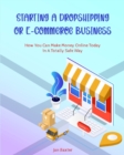 Image for Starting a Dropshipping or ECommerce Business : How You Can Make Money Online Today In A Totally Safe Way