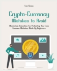 Image for Crypto- Currency Mistakes to Avoid : Blockchain Education For Protecting You From Common Mistakes Made By Beginners
