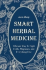 Image for Smart Herbal Medicine : Efficient Way To Fight Colds, Migraines, and Everything Else