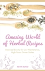 Image for Amazing World of Herbal Recipes : Botanical Bounty for Low- Maintenance, High-Flavor Dinner Dishes
