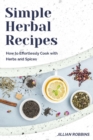 Image for Simple Herbal Recipes : How to Effortlessly Cook with Herbs and Spices