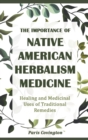 Image for The Importance of Native American Herbalism : Healing and Medicinal Uses of Traditional Remedies