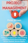 Image for Project Management : A Deep Guide to Help You Master and Innovate Projects with Lean Thinking, Including How to Dominate Agile, Scrum, Kanban, And Six Sigma