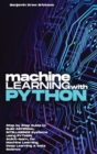 Image for Machine Learning with Python : Step by Step Guide to Build ARTIFICIAL INTELLIGENCE Systems using Python, Scikit-learn, for Machine Learning, Deep Learning &amp; Data Science