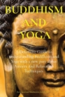 Image for Buddhism and Yoga : A Definitive Guide to understanding Buddhism and Yoga with a new part about Anxiety and Relaxation Techniques