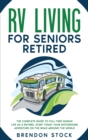 Image for RV Living for Seniors Retired : The Complete Guide to Full-Time Nomad Life as a Retiree. Start Today Your Motorhome Adventure on the Road Around the World