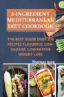 Image for 5-Ingredient mediterranean diet cookbook : The best guide over 200 recipes Flavorful Low-Sodium, Low-Fat for weight loss