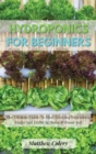 Image for Hydroponics for Beginners : The Ultimate Guide To Start Growing Vegetables, Fruits And Herbs At Home Without Soil