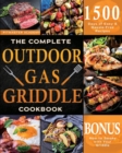 Image for The Complete Outdoor Gas Griddle Cookbook : Easy &amp; Hassle-Free Recipes for Breakfast, Burgers, Meat, Vegetables, and Other Delicious Meals to Have Memorable Outdoor Parties