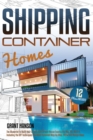 Image for Shipping Container Homes : The Ultimate Guide on How to Build Your DIY Shipping Container Home Exactly the Way You Want It. Including the Building Techniques You Need Explained Step-By-Step, Plans, De