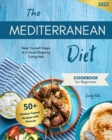 Image for Mediterranean Diet Cookbook for Beginners : 50+ Kitchen-Tested Recipes with Pictures To Help a Healthy Weight Loss. Keep Yourself Happy and in Godd Shape by Eating Well