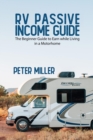 Image for RV Passive Income Guide : Learn to Earn while living in a Motorhome to become a Real Digital Nomad. Do Your Job and Business in Total Freedom Traveling and Camping Full Time With no Worries.