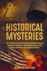 Image for Historical Mysteries : The Truth Behind the World&#39;s Most Perplexing Events and Conspiracies Revealed - Mind-Blowing Stories of Four History&#39;s Mysteries and Conspiracy Theories!