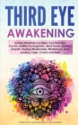 Image for Third Eye Awakening : Guided Meditation to Open Your Third Eye. Psychic Abilities for Beginners, Mind Power, Intuition, Empath, Healing Mediumship, Mindfulness, Aura reading, Yoga, Chakra and Reiki
