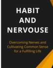 Image for Habit And Nervous : Overcoming Nerves and Cultivating Common Sense for a Fulfilling Life