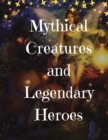 Image for Mythical Creatures and Legendary Heroes : Stories of Magic, Mystery, and Adventure