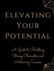 Image for Elevating Your Potential : A Guide to Building Strong Character and Achieving Success