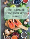 Image for The Ultimate Guide to Healthy Eating
