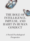 Image for The Role of Intelligence, Impulse, and Habit in Human Conduct