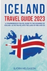 Image for Iceland Travel Guide 2023 : A Comprehensive Travel Guide to the Wonders of Iceland as we travel into the Land of Fire and Ice