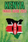 Image for Kenya Travel Guide 2023 : A Comprehensive Travel Guide to Discover the Wonders of Kenya: From Safari Adventures to Cultural Delights