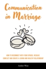 Image for Communication in Marriage: How to Reconnect With Your Spouse, Resolve Conflict and Create a Loving and Healthy Relationship