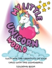 Image for My Little Unicorn World : Cultivate The Creativity Of Your Child With This Wonderful Coloring Book