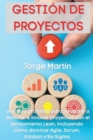 Image for Gestion de Proyectos : Una guia profunda para ayudarle a dominar e innovar proyectos con el pensamiento Lean, incluyendo como dominar Agile, Scrum, Kanban y Six Sigma Project Management (Spanish Versi