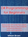 Image for C# Programming for Beginners : How to Learn C# in Less Than a Week. The Ultimate Step-by-Step Complete Course from Novice to Advanced Programmer