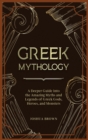 Image for Greek Mythology : A Deeper Guide into the Amazing Myths and Legends of Greek Gods, Heroes, and Monsters
